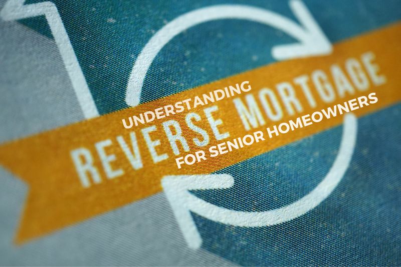 Understanding Reverse Mortgages for Senior Homeowners